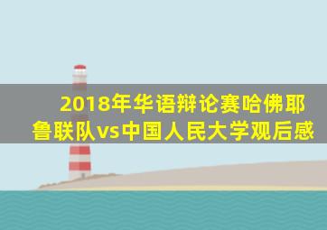 2018年华语辩论赛哈佛耶鲁联队vs中国人民大学观后感