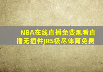 NBA在线直播免费观看直播无插件JRS极尽体育免费