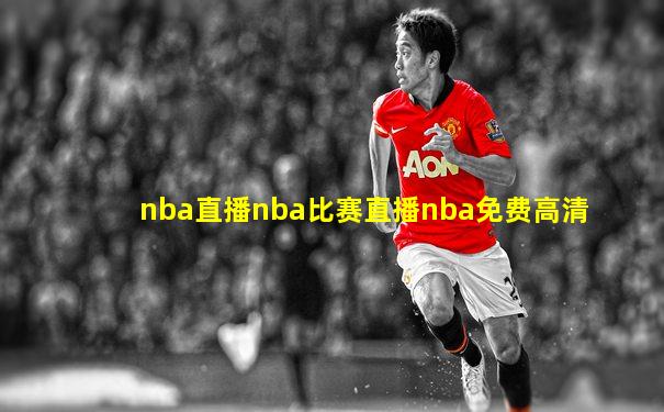 nba直播nba比赛直播nba免费高清