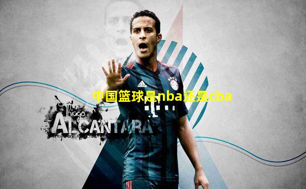 中国篮球是nba还是cba