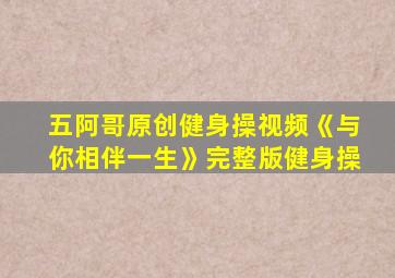 五阿哥原创健身操视频《与你相伴一生》完整版健身操