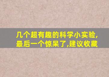 几个超有趣的科学小实验,最后一个惊呆了,建议收藏