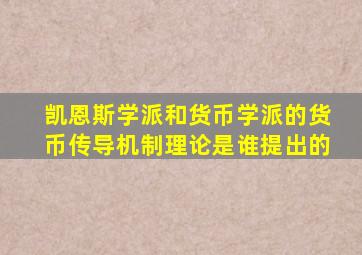 凯恩斯学派和货币学派的货币传导机制理论是谁提出的
