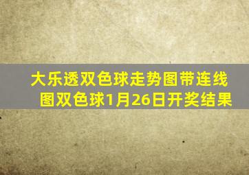 大乐透双色球走势图带连线图双色球1月26日开奖结果