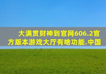 大满贯财神到官网606.2官方版本游戏大厅有啥功能.中国