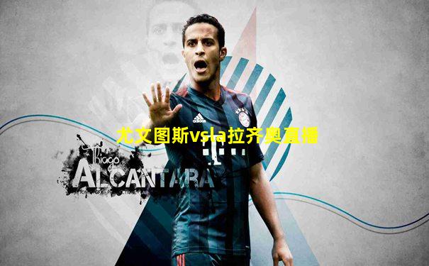 尤文图斯vsla拉齐奥直播