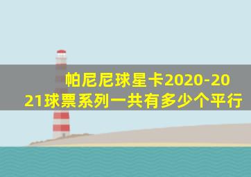 帕尼尼球星卡2020-2021球票系列一共有多少个平行