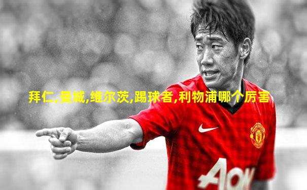 拜仁,曼城,维尔茨,踢球者,利物浦哪个厉害
