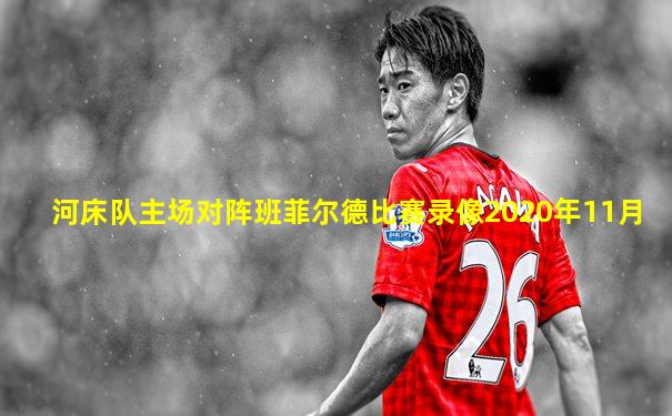 河床队主场对阵班菲尔德比赛录像2020年11月