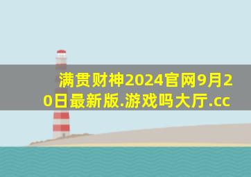 满贯财神2024官网9月20日最新版.游戏吗大厅.cc