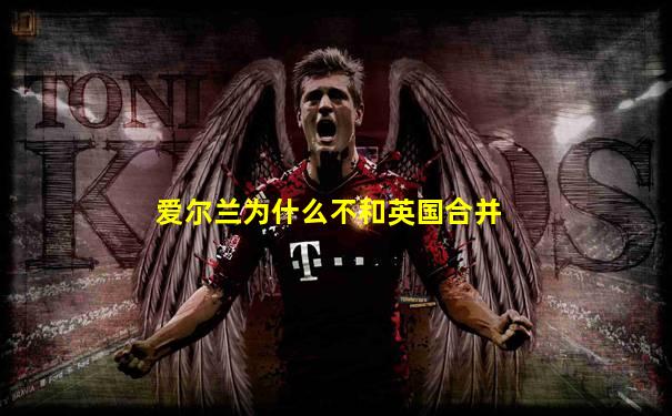 爱尔兰为什么不和英国合并