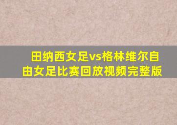 田纳西女足vs格林维尔自由女足比赛回放视频完整版