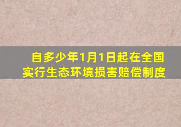 自多少年1月1日起在全国实行生态环境损害赔偿制度