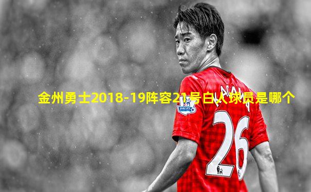 金州勇士2018-19阵容21号白人球员是哪个
