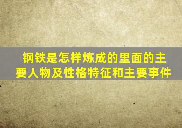 钢铁是怎样炼成的里面的主要人物及性格特征和主要事件