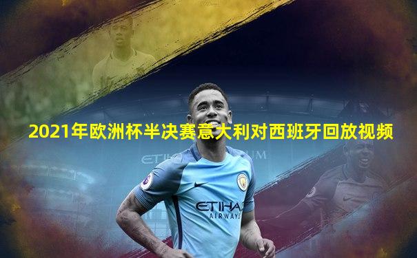 2021年欧洲杯半决赛意大利对西班牙回放视频