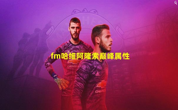 fm哈维阿隆索巅峰属性