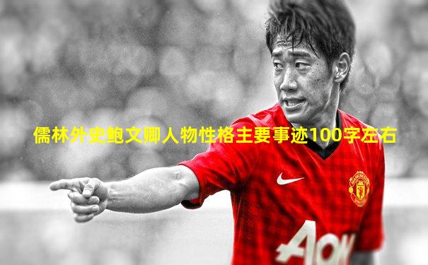 儒林外史鲍文卿人物性格主要事迹100字左右