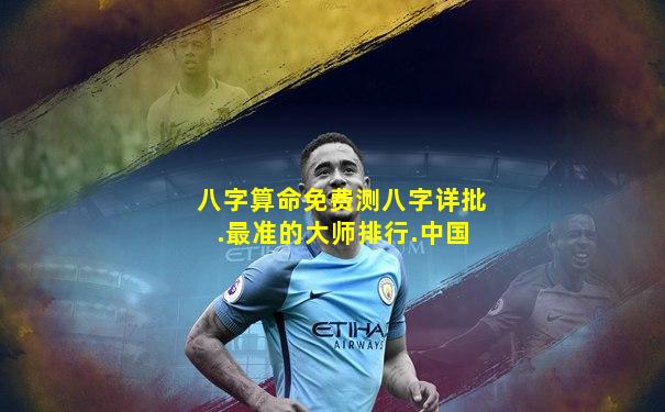 八字算命免费测八字详批.最准的大师排行.中国