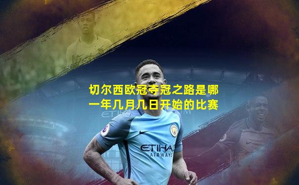 切尔西欧冠夺冠之路是哪一年几月几日开始的比赛