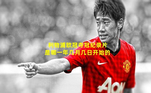 利物浦欧冠夺冠纪录片是哪一年几月几日开始的