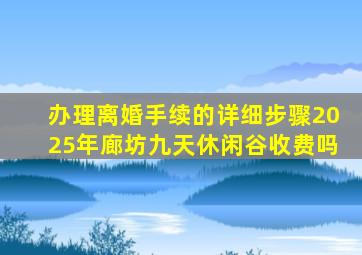 办理离婚手续的详细步骤2025年廊坊九天休闲谷收费吗