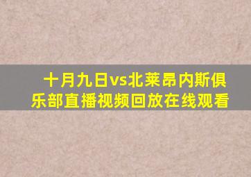 十月九日vs北莱昂内斯俱乐部直播视频回放在线观看
