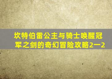 坎特伯雷公主与骑士唤醒冠军之剑的奇幻冒险攻略2一2