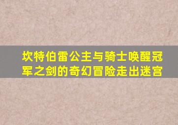 坎特伯雷公主与骑士唤醒冠军之剑的奇幻冒险走出迷宫
