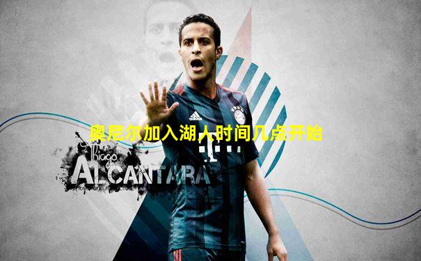 奥尼尔加入湖人时间几点开始