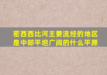 密西西比河主要流经的地区是中部平坦广阔的什么平原