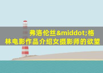 弗洛伦丝·格林电影作品介绍女摄影师的欲望