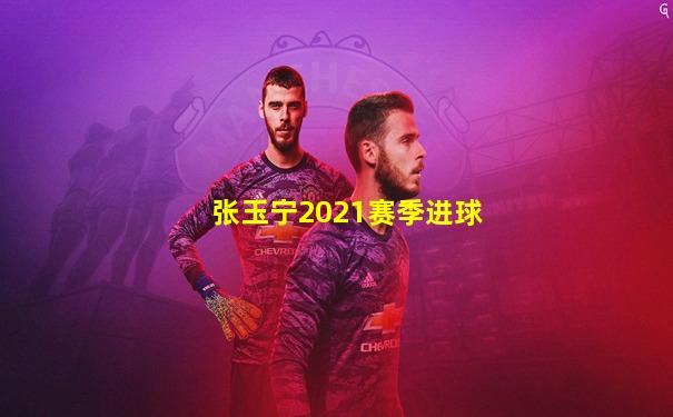 张玉宁2021赛季进球