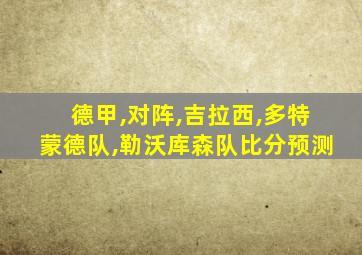 德甲,对阵,吉拉西,多特蒙德队,勒沃库森队比分预测
