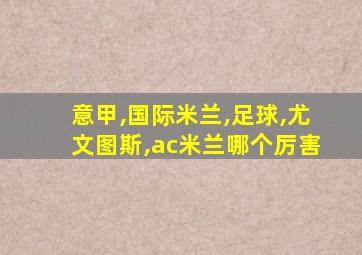意甲,国际米兰,足球,尤文图斯,ac米兰哪个厉害