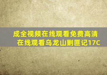 成全视频在线观看免费高清在线观看乌龙山剿匪记17C