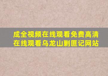 成全视频在线观看免费高清在线观看乌龙山剿匪记网站