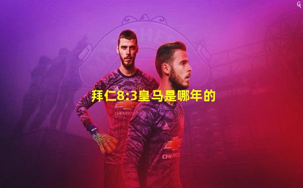 拜仁8:3皇马是哪年的