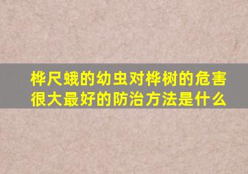 桦尺蛾的幼虫对桦树的危害很大最好的防治方法是什么