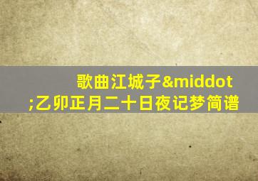 歌曲江城子·乙卯正月二十日夜记梦简谱