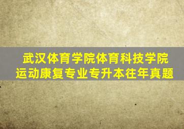 武汉体育学院体育科技学院运动康复专业专升本往年真题
