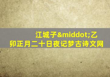 江城子·乙卯正月二十日夜记梦古诗文网