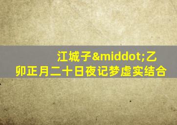 江城子·乙卯正月二十日夜记梦虚实结合