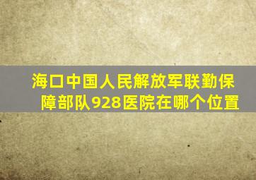 海口中国人民解放军联勤保障部队928医院在哪个位置