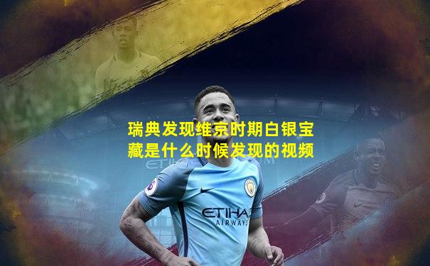 瑞典发现维京时期白银宝藏是什么时候发现的视频