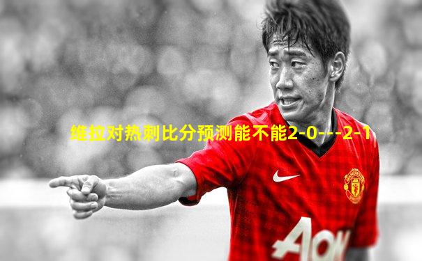 维拉对热刺比分预测能不能2-0---2-1