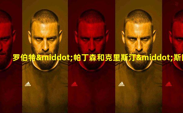 罗伯特·帕丁森和克里斯汀·斯图尔特
