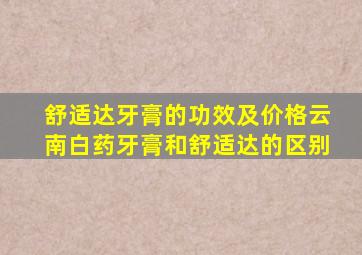舒适达牙膏的功效及价格云南白药牙膏和舒适达的区别