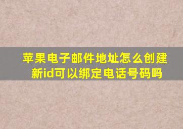 苹果电子邮件地址怎么创建新id可以绑定电话号码吗
