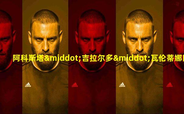 阿科斯塔·吉拉尔多·瓦伦蒂娜图片